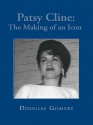 Patsy Cline: The Making of an Icon - Douglas Gomery