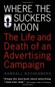 Where the Suckers Moon: The Life and Death of an Advertising Campaign - Randall Rothenberg