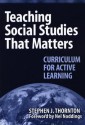 Teaching Social Studies That Matters: Curriculum for Active Learning - Stephen J. Thornton