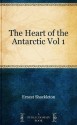 The Heart of the Antarctic Vol 1 - Ernest Shackleton