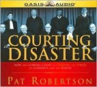 Courting Disaster: How The Supreme Court Is Usurping The Power Of Congress And The People - Pat Robertson, Terry Meeuwsen