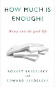 How Much is Enough?: Money and the Good Life - Robert Skidelsky, Edward Skidelsky