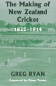 The Making of New Zealand Cricket: 1832-1914 - Greg Ryan, Glenn Turner