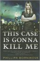 This Case Is Gonna Kill Me - Phillipa Bornikova