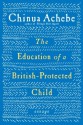 The Education of a British-Protected Child - Chinua Achebe