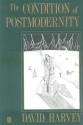 The Condition of Postmodernity: An Enquiry into the Origins of Cultural Change - David Harvey