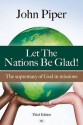 Let the Nations Be Glad: The Supremacy of God in Missions - John Piper