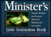 Minister's Little Instruction Book: Timeless Wisdom and Practical Advice for Ministers and Lay Leaders - Stan Toler