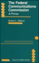 The Federal Communications Commission: A Primer - Robert L. Hilliard