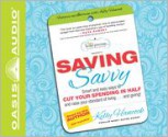 Saving Savvy: Smart and Easy Ways to Cut Your Spending in Half and Raise Your Standard of Living and Giving - Kelly Hancock