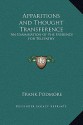 Apparitions and Thought Transference: An Examination of the Evidence for Telepathy - Frank Podmore