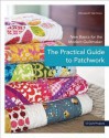 The Practical Guide to Patchwork: New Basics for the Modern Quiltmaker - Elizabeth Hartman