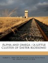 Alpha and Omega: A Little Cluster of Easter Blossoms - Robert J. Burdette, Clara Vista Press. pbl, Fred S. Lang Co. bdd