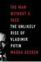 The Man Without a Face: The Unlikely Rise of Vladimir Putin - Masha Gessen, Gessen Masha