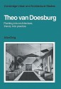 Theo Van Doesburg: Painting Into Architecture, Theory Into Practice - Alan Doig