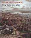 Art and the Empire City: New York, 1825�1861 - Catherine Hoover Voorsanger, John K. Howat, Dell Upton, Carrie Rebora Barratt, Kevin J. Avery, Thayer Tolles, Morrison H. Heckscher, Elliot B. Davis, Jeff L. Rosenheim, Caroline Rennolds Milbank