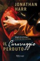 Il Caravaggio perduto - Jonathan Harr, Daniele Didero, Stefano Galli