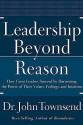 Leadership Beyond Reason: How Great Leaders Succeed by Harnessing the Power of Their Values, Feelings, and Intuition - John Townsend