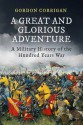 A Great and Glorious Adventure: A Military History of the Hundred Years War - Gordon Corrigan