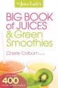 The Juice Lady's Big Book of Juices and Green Smoothies: More Than 400 Simple, Delicious Recipes! - Cherie Calbom