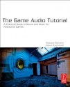 The Game Audio Tutorial: A Practical Guide to Sound and Music for Interactive Games - Richard Stevens, Dave Raybould