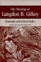 The Theology of Langdon B. Gilkey: Systematic and Critical Studies - Langdon Brown Gilkey, Kyle A. Pasewark