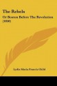 The Rebels: Or Boston Before the Revolution (1850) - Lydia Maria Francis Child