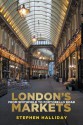 London's Markets: From Smithfield to Portobello Road - Stephen Halliday