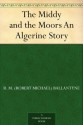 The Middy and the Moors An Algerine Story - R.M. Ballantyne, Arthur Twidle