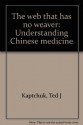 The web that has no weaver: Understanding Chinese medicine - Ted Kaptchuk