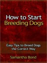 How to Start Dog Breeding - Easy Tips to Breed Dogs the Correct Way - Samantha Bond