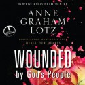 Wounded By God's People: Discovering How God's Love Heals Our Hearts (Audio) - Anne Graham Lotz