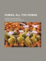 Human, All Too Human; A Book for Free Spirits - Friedrich Nietzsche