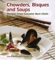 Chowders, Bisques And Soups: Recipes From Canada's Best Chefs - Elaine Elliot, Virginia Lee