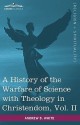 A History of the Warfare of Science with Theology in Christendom, Vol. II (in Two Volumes) - Andrew Dickson White