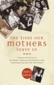 The Lives Our Mothers Leave Us: Prominent Women Discuss the Complex, Humorous, and Ultimately Loving Relationships They Have with Their Mothers - Patti Davis