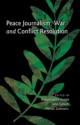 Peace Journalism, War and Conflict Resolution - Richard Keeble, John Tulloch, Florian Zollman