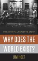 Why Does the World Exist?: An Existential Detective Story - Jim Holt