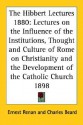 Lectures on the Influence of the Institutions, Thought & Culture of Rome on Christianity & the Development of the Catholic Church - Ernest Renan