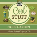 Cool Stuff for Your Garden: Creative Handmade Projects for Kids - Pam Scheunemann