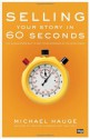 Selling Your Story in 60 Seconds: The Guaranteed Way to Get Your Screenplay or Novel Read - Michael Hauge