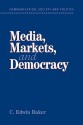 Media, Markets, and Democracy (Communication, Society and Politics) - C. Edwin Baker