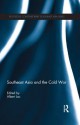 Southeast Asia and the Cold War (Routledge Contemporary Southeast Asia Series) - Albert Lau