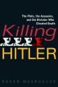 Killing Hitler: The Plots, The Assassins, and the Dictator Who Cheated Death - Roger Moorhouse