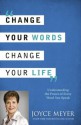 Change Your Words, Change Your Life: Understanding the Power of Every Word You Speak - Joyce Meyer