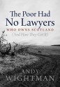 Poor Had No Lawyers: Who Owns Scotland and How They Got It - Andy Wightman