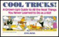 Cool Tricks: A Grown-Up's Guide to All the Neat Things You Never Learned to Do as a Kid - John Javna