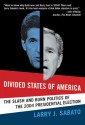 Divided States of America: The Slash and Burn Politics of the 2004 Presidential Election - Larry J. Sabato