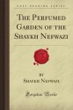 The Perfumed Garden of the Shaykh Nefwazi (Forgotten Books) - Umar Ibn Muhammed Al-Nefzawi, Shaykh William Nefwazi