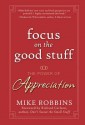 Focus on the Good Stuff: The Power of Appreciation - Mike Robbins, Richard Carlson